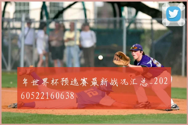 年世界杯预选赛最新战况汇总_20260522160638