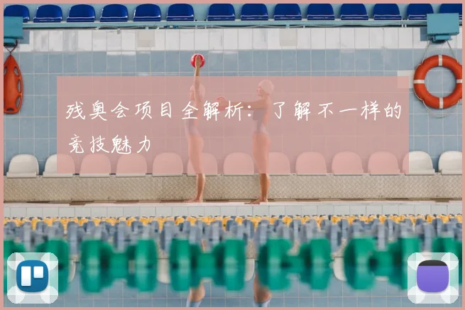 残奥会项目全解析：了解不一样的竞技魅力