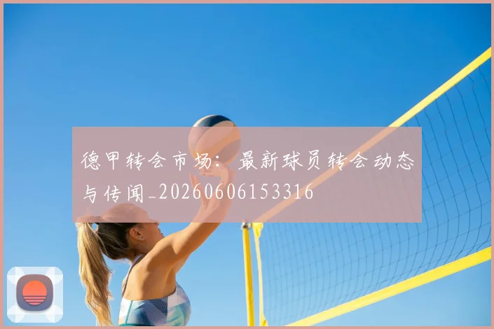 德甲转会市场:最新球员转会动态与传闻_20260606153316