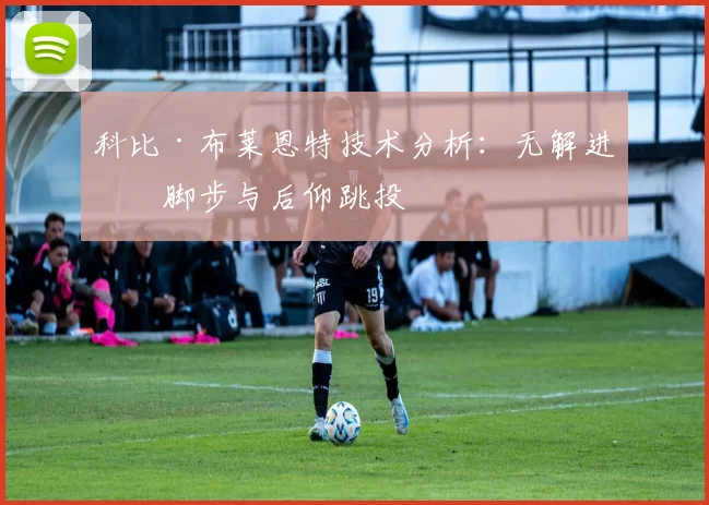 科比·布莱恩特技术分析：无解进攻脚步与后仰跳投